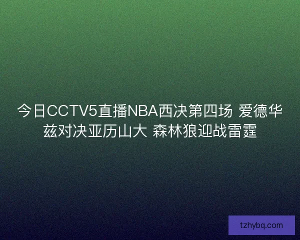 今日CCTV5直播NBA西决第四场 爱德华兹对决亚历山大 森林狼迎战雷霆
