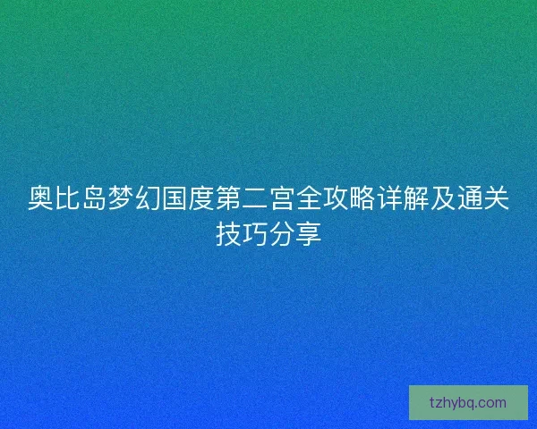 奥比岛梦幻国度第二宫全攻略详解及通关技巧分享