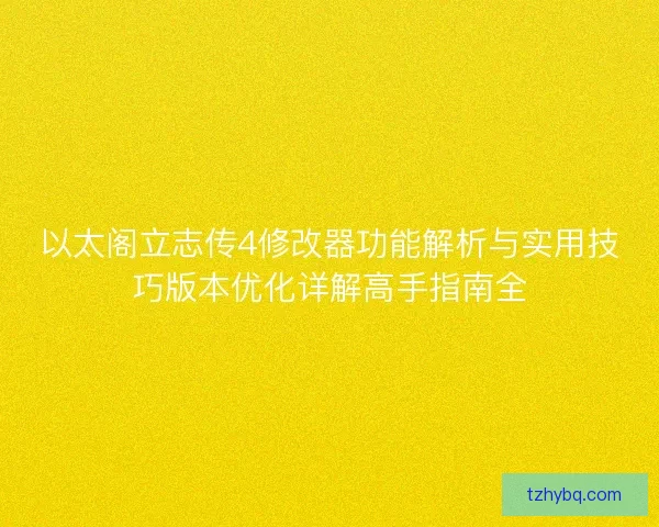 以太阁立志传4修改器功能解析与实用技巧版本优化详解高手指南全 以太阁立志传4修改器功能解析与实用技巧版本优化详解高手指南全