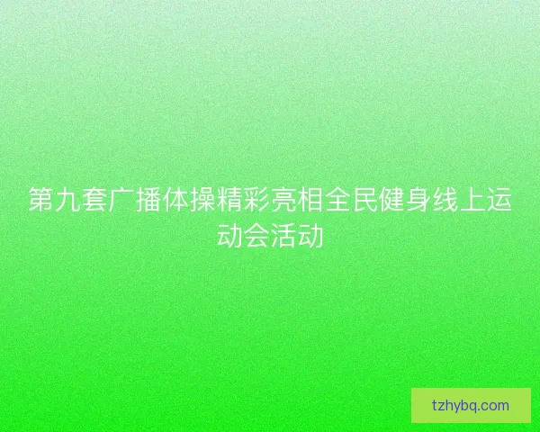 第九套广播体操精彩亮相全民健身线上运动会活动