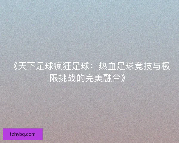 《天下足球疯狂足球：热血足球竞技与极限挑战的完美融合》